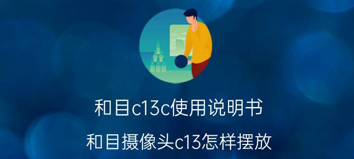 和目c13c使用说明书 和目摄像头c13怎样摆放？